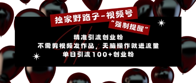 独家野路子利用视频号“强制提醒”，不需剪视频发作品，无脑操作就进流量，单日引流100+创业粉-云创网