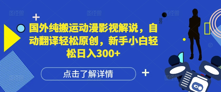 国外纯搬运动漫影视解说，自动翻译轻松原创，新手小白轻松日入300+【揭秘】-云创网