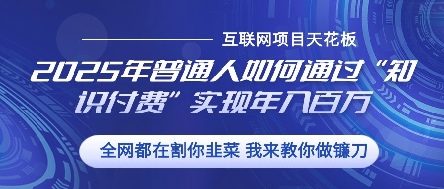 2025年普通人如何通过”知识付费“实现年入百万-云创网
