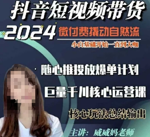 威威妈·短视频带货千川课，40节完整版，小白基础开始到大咖，微付费撬动自然流-云创网