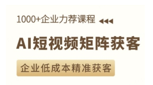 AI短视频矩阵获客实操课，企业低成本精准获客-云创网