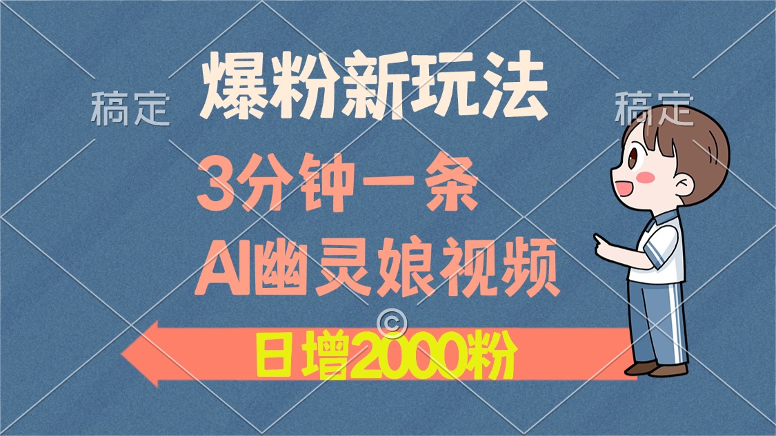 爆粉新玩法，3分钟一条AI幽灵娘视频，日涨2000粉丝，多种变现方式-云创网