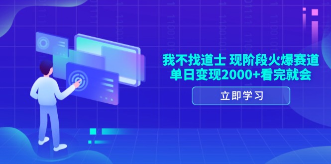 我不找道士，现阶段火爆赛道，单日变现2000+看完就会-云创网