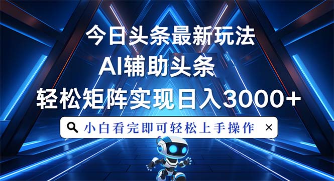 今日头条最新玩法，思路简单，AI辅助，复制粘贴轻松矩阵日入3000+-云创网