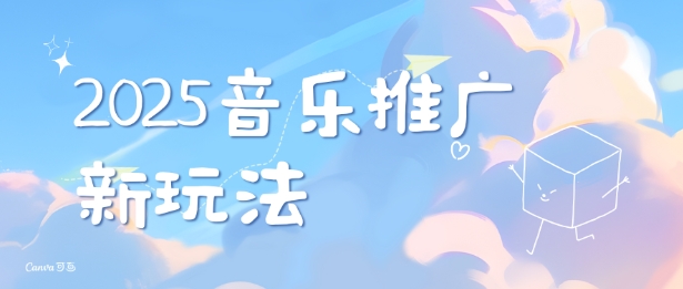 2025新版音乐推广赛道最新玩法，打造出自己的账号风格-云创网