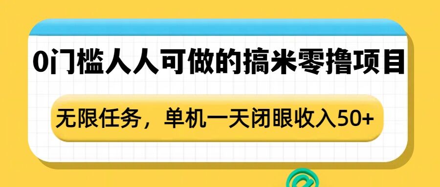 0门槛人人可做的搞米零撸项目，无限任务，单机一天闭眼收入50+-云创网