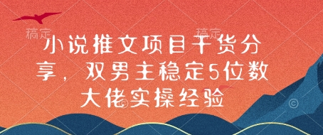 小说推文项目干货分享，双男主稳定5位数大佬实操经验-云创网