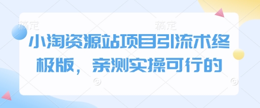 小淘资源站项目引流术终极版，亲测实操可行的-云创网
