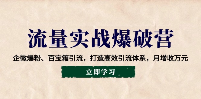 流量实战爆破营：企微爆粉、百宝箱引流，打造高效引流体系，月增收万元-云创网