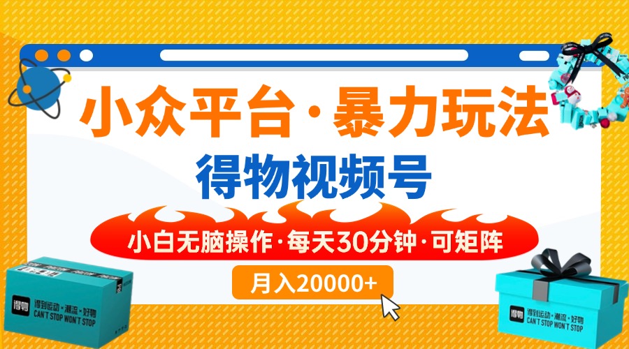 【得物】小众平台暴力玩法，一键搬运爆款视频，可矩阵，小白无脑操作，…-云创网