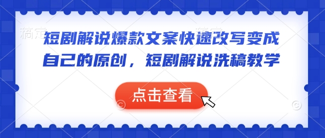 短剧解说爆款文案快速改写变成自己的原创，短剧解说洗稿教学-云创网