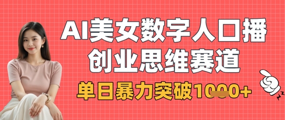 AI美女数字人口播商业思维赛道，单日暴力突破1k+-云创网