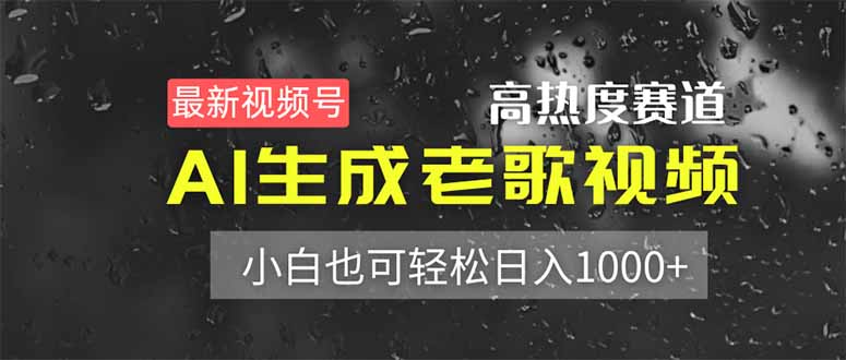 最新视频号高热度赛道！AI生成老歌视频，小白也可轻松日入1000+-云创网