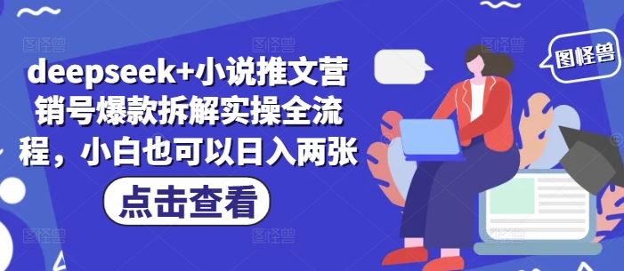deepseek+小说推文营销号爆款拆解实操全流程，小白也可以日入两张-云创网