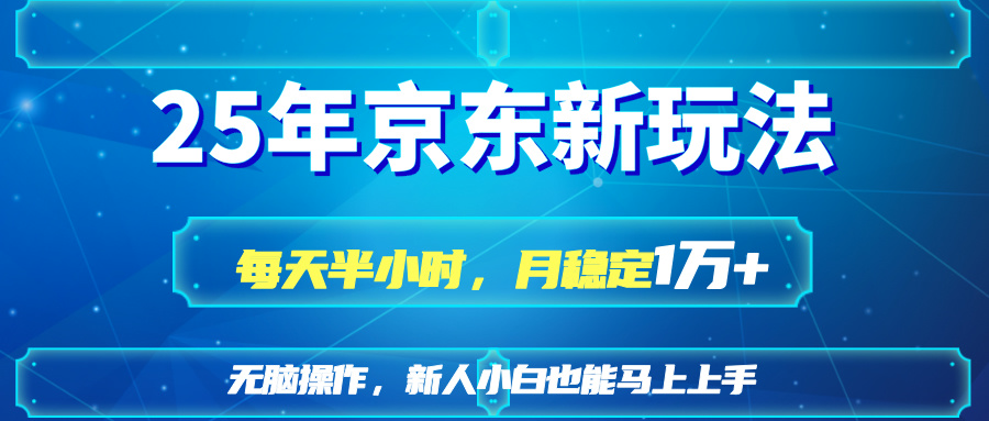 25京东新玩法，每天半小时，月稳定1W+-云创网