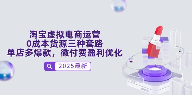 淘宝虚拟电商运营，0成本货源三种套路，单店多爆款，微付费盈利优化-云创网