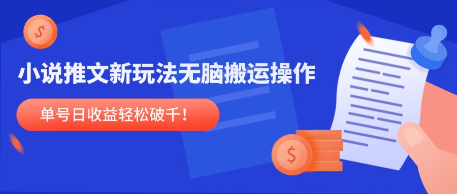小说推文新玩法，无脑搬运操作，单号日收益轻松破千！-云创网