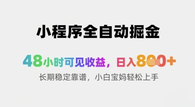 小程序全自动掘金，48小时可见收益，日入8张+长期稳定靠谱，小白宝妈轻松上手【揭秘】-云创网