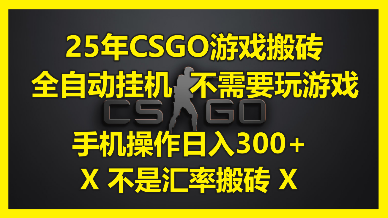 25年CSGO游戏搬砖，全自动挂机，不需要玩游戏，手机操作日入300+。(不…-云创网