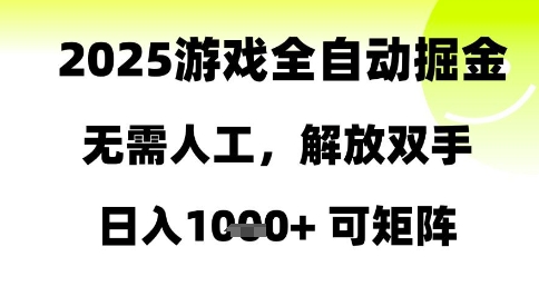 2025游戏全自动掘金，无需人工，解放双手日入1k+可矩阵【揭秘】-云创网