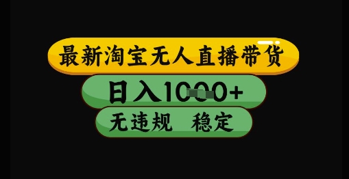 最新淘宝无人直播带货独家技术，日入1k+，无违规无封号，操作简单，长期稳定【揭秘】-云创网