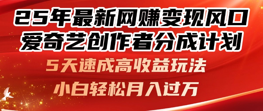 25年最新网赚变现风口！爱奇艺创作者分成计划，5天速成高收益玩法，小…-云创网