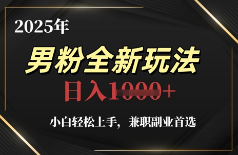 2025年男粉全新玩法，小白轻松上手，兼职副业首选，轻轻松松日入1k+-云创网