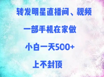 转发明星直播间、视频，一部手机在家做，小白一天多张，上不封顶-云创网
