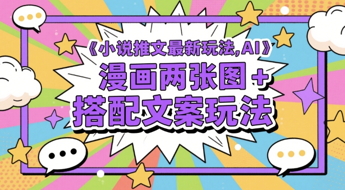 小说推文最新玩法，AI漫画两张图+搭配文案玩法-云创网