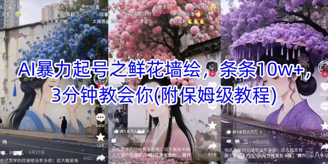 AI暴力起号之鲜花墙绘，条条10w+，3分钟教会你(附保姆级教程)-云创网
