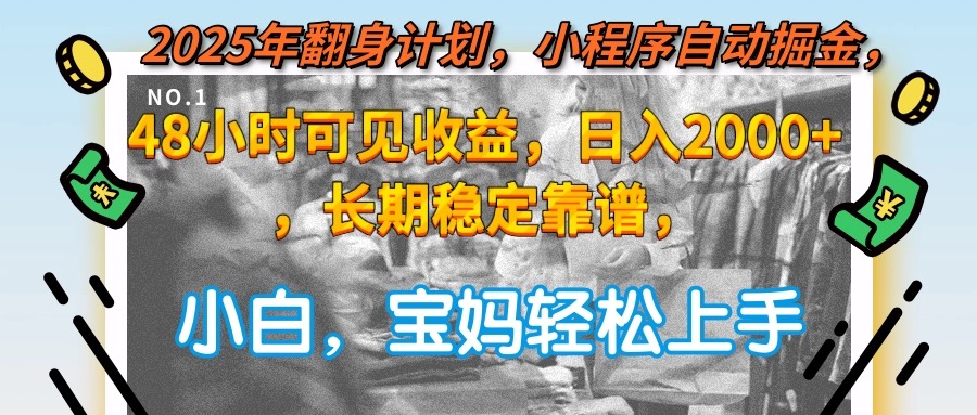 2025年翻身计划，小程序自动掘金48小时可见收益，日入2000+，长期稳定…-云创网