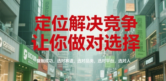 定位解决竞争，让你做对选择，复制成功，选对赛道，选对品类，选对平台，选对人-云创网