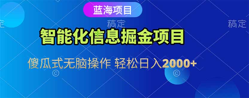 智能化信息蓝海掘金项目 傻瓜式无脑操作 轻松日入2000+-云创网