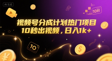视频号分成计划热门项目，10秒出视频，日入1k+【揭秘】-云创网
