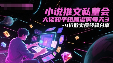 小说推文私董会大佬知乎短篇混剪每天3-4位数实操经验分享-云创网