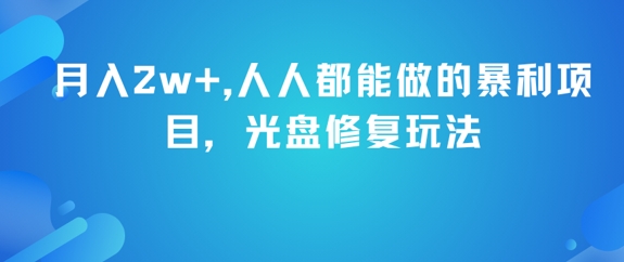 月入2w+，人人都能做的暴利项目，光盘修复玩法-云创网