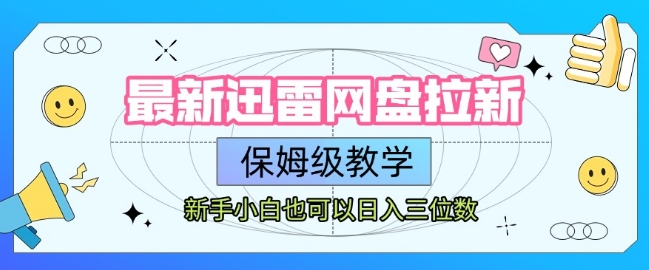 最新迅雷网盘拉新，保姆级教学，新手小白也可以日入三位数-云创网