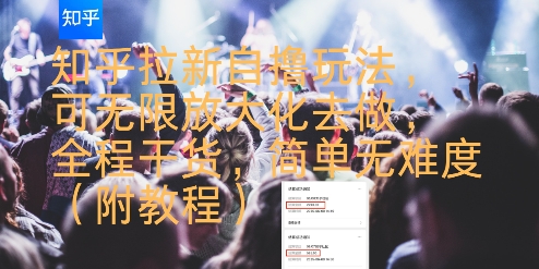 知乎拉新自撸玩法，可无限放大化去做，全程干货，简单无难度(附教程)-云创网