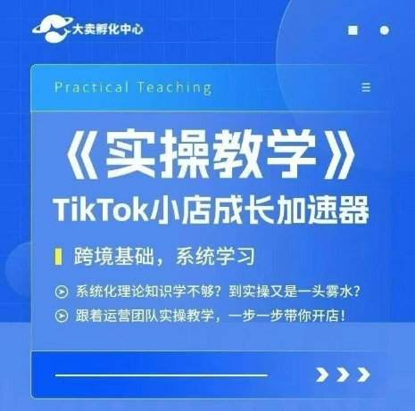 大卖家孵化中心TikTok实操课，TikTok小店成长加速器，跨境基础系统学习，一步一步带你开店-云创网
