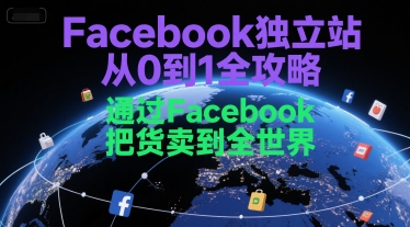 Facebook独立站从0到1全攻略，通过FacebboK把货卖到全世界-云创网