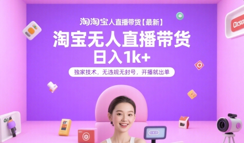 淘宝无人直播带货【最新】，日入1k+，独家技术，无违规无封号，开播就出单【揭秘】-云创网