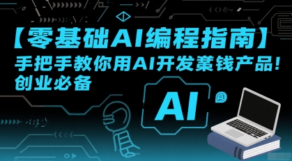 【零基础AI编程指南】手把手教你用AI开发賺钱产品！创业必备-云创网