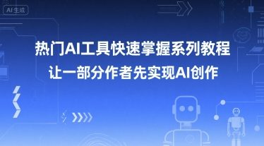 热门AI工具快速掌握系列教程，让一部分创作者先实现AI创作-云创网