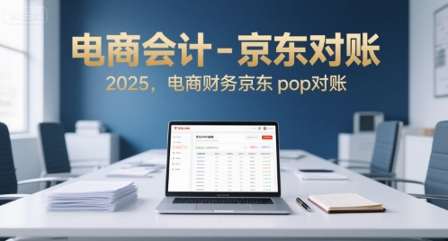电商会计-京东对账2025，电商财务京东pop对账-云创网