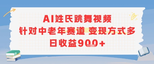 AI姓氏跳舞视频，针对中老年赛道变现方式多，日收益9张+-云创网