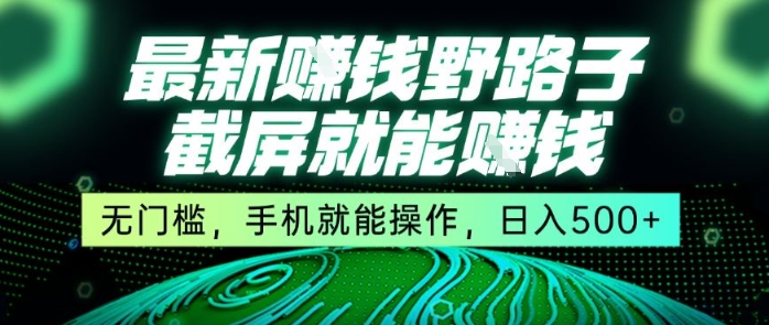 最新野路子截屏就能挣钱，无门槛，手机就能操作，日入5张【揭秘】-云创网