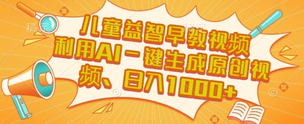 儿童益智早教视频，这个赛道挣翻了，利用AI一键生成原创视频，日入1k+【揭秘】-云创网
