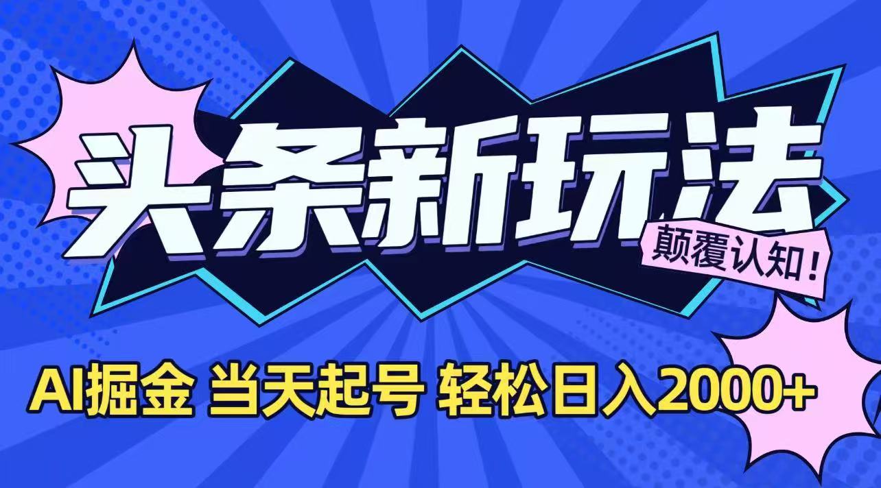 今日头条最新掘金玩法，AI辅助，当天起号，第二天见收益，轻松日入2000+-云创网