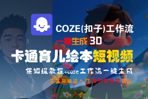 COZE(扣子)工作流一键生成3D卡通育儿绘本短视频，全流程保姆级教学-云创网