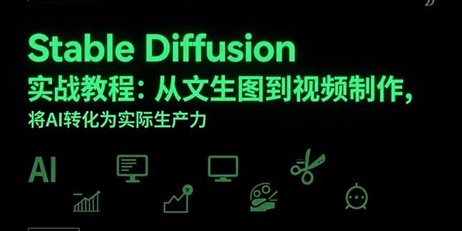 Stable Diffusion实战教程：从文生图到视频制作，将AI转化为实际生产力-云创网